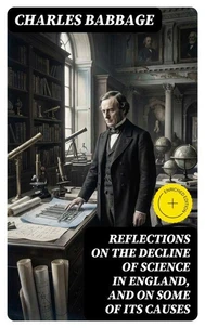 Reflections on the Decline of Science in England, and on Some of Its Causes