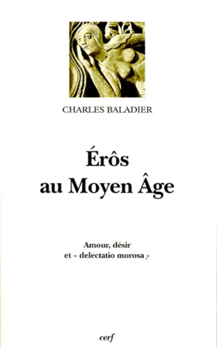 Charles Baladier - Eros Au Moyen Age. Amour, Desir Et "Delectatio Morosa".