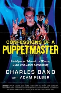 Charles Band et Adam Felber - Confessions of a Puppetmaster - A Hollywood Memoir of Ghouls, Guts, and Gonzo Filmmaking.