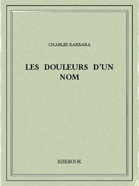 Charles Barbara - Les douleurs d’un nom.