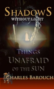 Shadows Without LIght: Things Unafraid of the Sun