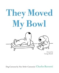 Charles Barsotti et George Booth - They Moved My Bowl - Dog Cartoons by New Yorker Cartoonist Charles Barsotti.