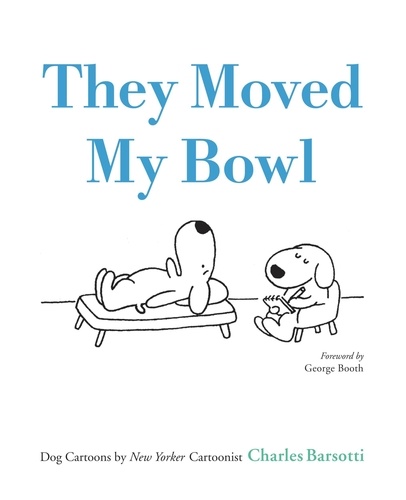 They Moved My Bowl. Dog Cartoons by New Yorker Cartoonist Charles Barsotti