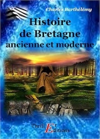 Charles Barthélémy - Histoire de la Bretagne ancienne et moderne.
