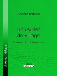 Charles Bataille et Amedee Rolland - Un usurier de village - Drame en cinq actes en prose.