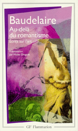 Charles Baudelaire - Au-Dela Du Romantisme. Ecrits Sur L'Art.