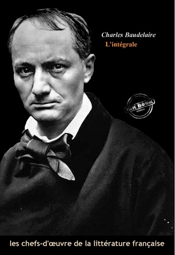 Charles Baudelaire - Baudelaire l’intégrale : Œuvres complètes avec illustrations et annexes..