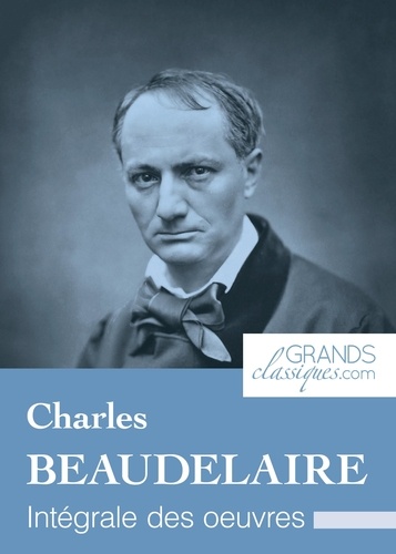 Charles Baudelaire et  GrandsClassiques.com - Charles Baudelaire - Intégrale des œuvres.
