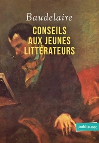 Charles Baudelaire - Conseils aux jeunes littérateurs - La leçon de maître Baudelaire aux débutants, salutaire en temps de rentrée littéraire !.