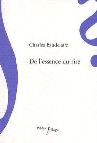 Charles Baudelaire - De l'essence du rire - Et généralement Du comique dans les arts plastiques.