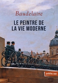 Charles Baudelaire - Le peintre de la vie moderne - un bouleversement de notre compréhension de l'art, du temps et de la ville.