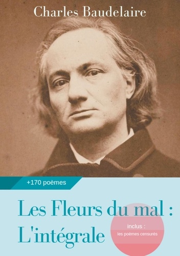 Les Fleurs du mal : L'intégrale. Edition de 1868 complétée des poèmes censurés publiés en 1929, 1946 et 1949