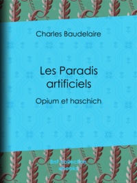Charles Baudelaire - Les Paradis artificiels - Opium et haschich.
