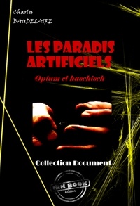 Charles Baudelaire - Les paradis artificiels. Opium et haschisch [édition intégrale revue et mise à jour].