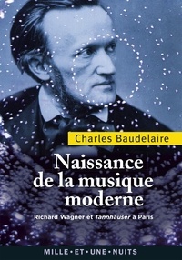 Charles Baudelaire - Naissance de la musique moderne - Richard Wagner et Tannhäuser à Paris.