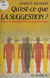Charles Baudouin - Qu'est-ce que la suggestion ? Sources et prolongements de la psychanalyse.