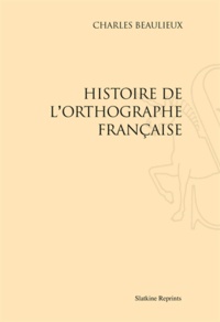 Charles Beaulieux - Histoire de l'orthographe française.