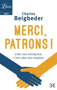 Charles Beigbeder - Merci, patrons ! - Créer son entreprise, c'est créer des emplois.