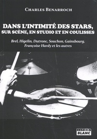 Charles Benarroch - Dans l'intimité des stars, sur scène, en studio et en coulisses - Brel, Higelin, Dutronc, Souchon, Gainsbourg, Françoise Hardy et les autres.