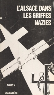 Charles Béné et Séverine Erb - L'Alsace dans les griffes nazies (5) - Organisations policières nazies, prisons et camps de déportation en Alsace.