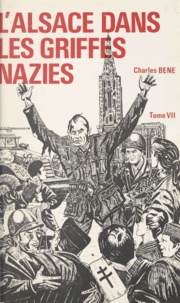 Charles Béné - L'Alsace dans les griffes nazies (7) - 1944-1945 : le tribut de pleurs et de souffrances payé par l'Alsace française pour sa libération.