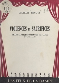 Charles Bénute - Violences et sacrifices - Drame antique oriental en 3 actes (2e siècle av. J.-C.).