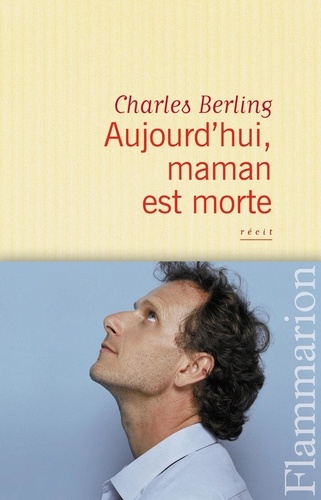 Charles Berling - Aujourd'hui, maman est morte.