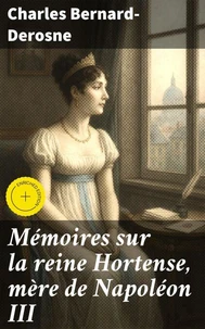Mémoires sur la reine Hortense, mère de Napoléon III