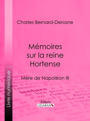Mémoires sur la reine Hortense. Mère de Napoléon III