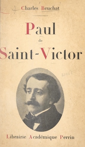 Paul de Saint-Victor, 1825-1881. Sa vie, son œuvre