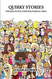 Quirky Stories: Wicked Funny, Twisted, Warm &amp; True