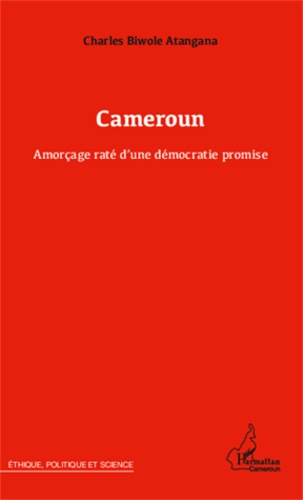 Charles Biwolé Atangana - Cameroun - Amorçage raté d'une démocratie promise.