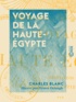 Charles Blanc et Firmin Delangle - Voyage de la Haute-Égypte - Observations sur les arts égyptien et arabe.