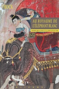 Charles Bock - Le royaume de l'éléphant blanc - Quatorze mois au pays et à la cour du roi de Siam.