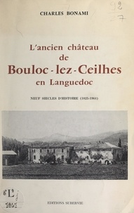 Charles Bonami - L'ancien château de Bouloc-lez-Ceilhes en Languedoc - La juridiction, les seigneurs, le château, dans la haute vallée de l'Orb, neuf siècles d'histoire (1025-1964).