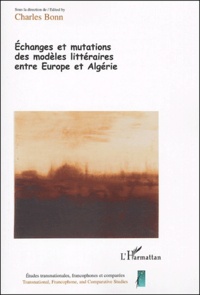 Charles Bonn - Echanges et mutations des modèles littéraires entre Europe et Algérie - Tome 2 des Actes du colloque "Paroles déplacées" (LERTEC, Université Lumière Lyon 2), 10-13 mars 2003.