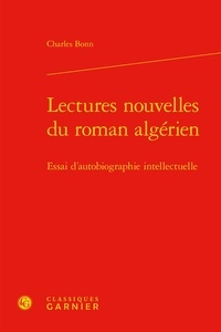 Charles Bonn - Lectures nouvelles du roman algérien - Essai d'autobiographie intellectuelle.