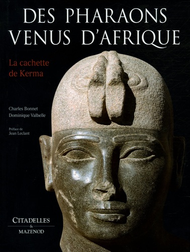 Charles Bonnet et Dominique Valbelle - Des Pharaons venus d'Afrique - La cachette de Kerma.