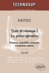 Charles Bop - Robotique, Traité de robotique 2, Les parties opératives - Préhension, adaptabilité, actionneurs, transmissions, capteurs.