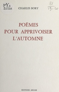 Charles Bory - Poèmes pour apprivoiser l'automne.