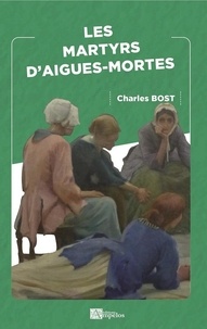 Charles Bost - Les martyrs d'Aigues-Mortes.