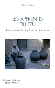 Charles Bottin - Les apprentis du feu - Une poterie écologique au Rwanda.