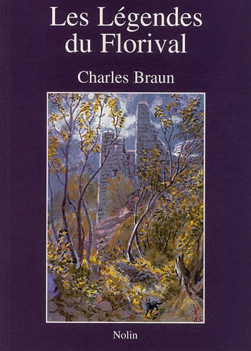 Charles Braun - Les Légendes du Florival - La mythologie allemande dans une vallée d'Alsace.