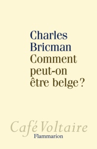 Charles Bricman - Comment peut-on être belge ?.