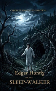 Edgar Huntly, or The Sleep Walker