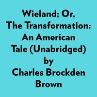  Charles Brockden Brown et  AI Marcus - Wieland; Or, The Transformation: An American Tale (Unabridged).