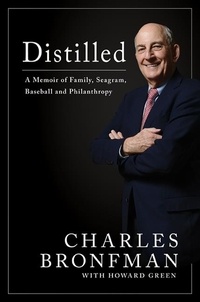 Charles Bronfman et Howard Green - Distilled - A Memoir of Family, Seagram, Baseball, and Philanthropy.