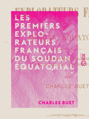 Les Premiers Explorateurs français du Soudan équatorial. Alexandre Vaudey, Ambroise et Jules Poncet