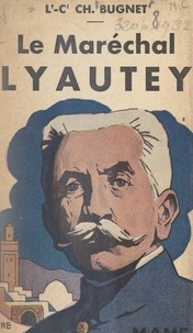 Charles Bugnet - Le maréchal Lyautey.