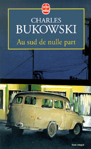 Charles Bukowski - Au Sud De Nulle Part. Contes Souterrains.